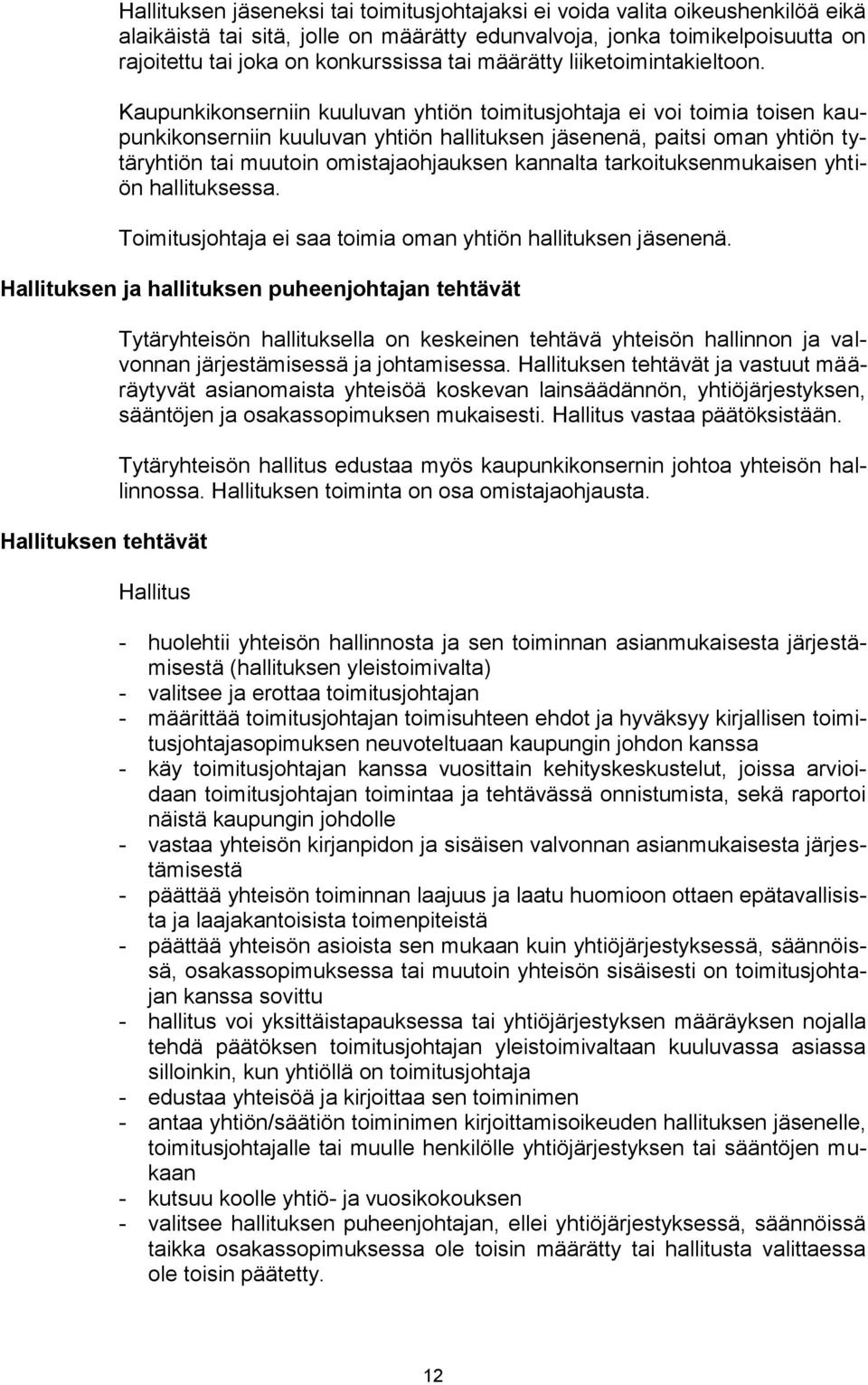 Kaupunkikonserniin kuuluvan yhtiön toimitusjohtaja ei voi toimia toisen kaupunkikonserniin kuuluvan yhtiön hallituksen jäsenenä, paitsi oman yhtiön tytäryhtiön tai muutoin omistajaohjauksen kannalta