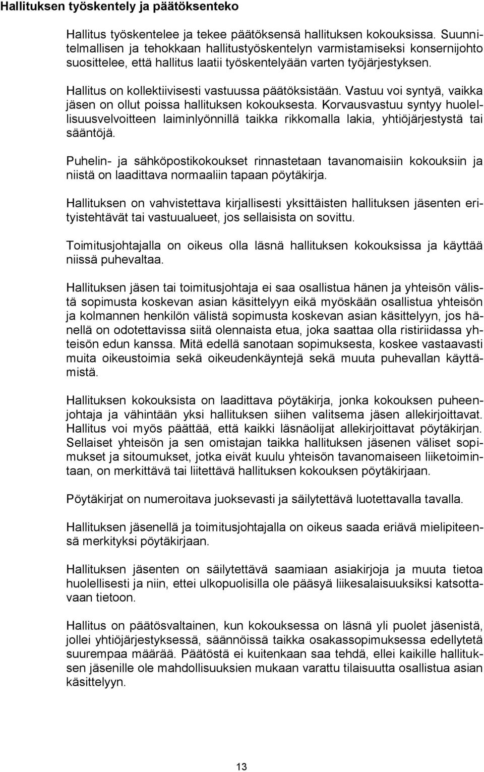 Hallitus on kollektiivisesti vastuussa päätöksistään. Vastuu voi syntyä, vaikka jäsen on ollut poissa hallituksen kokouksesta.