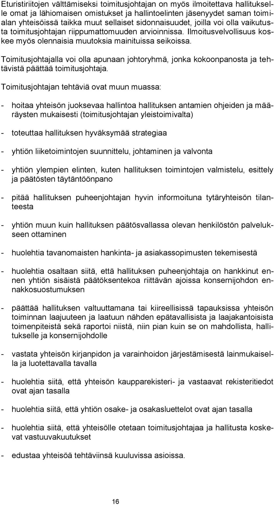 Toimitusjohtajalla voi olla apunaan johtoryhmä, jonka kokoonpanosta ja tehtävistä päättää toimitusjohtaja.