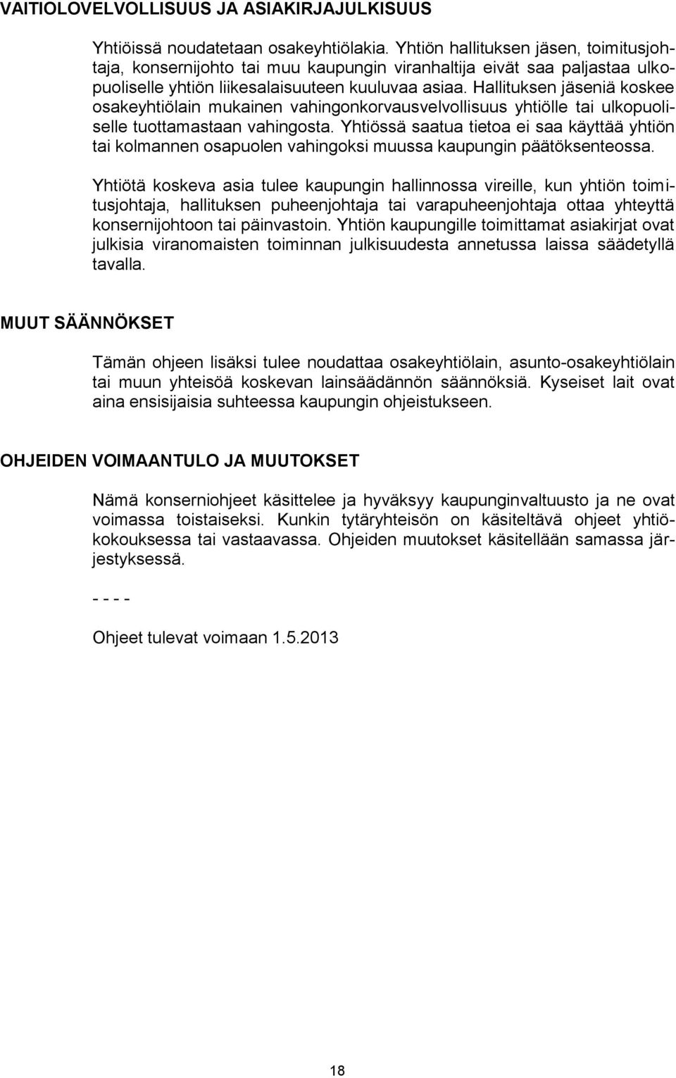 Hallituksen jäseniä koskee osakeyhtiölain mukainen vahingonkorvausvelvollisuus yhtiölle tai ulkopuoliselle tuottamastaan vahingosta.