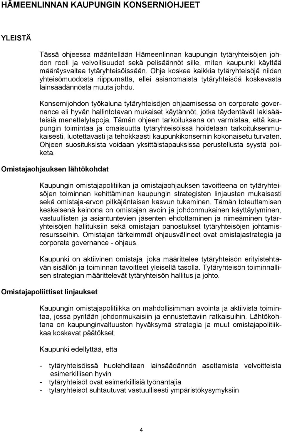 Konsernijohdon työkaluna tytäryhteisöjen ohjaamisessa on corporate governance eli hyvän hallintotavan mukaiset käytännöt, jotka täydentävät lakisääteisiä menettelytapoja.