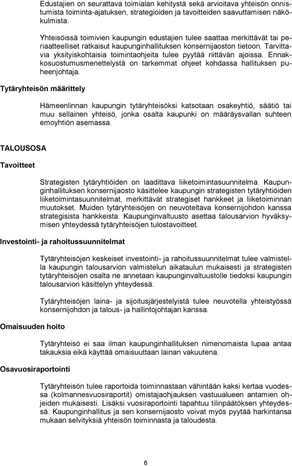 Tarvittavia yksityiskohtaisia toimintaohjeita tulee pyytää riittävän ajoissa. Ennakkosuostumusmenettelystä on tarkemmat ohjeet kohdassa hallituksen puheenjohtaja.