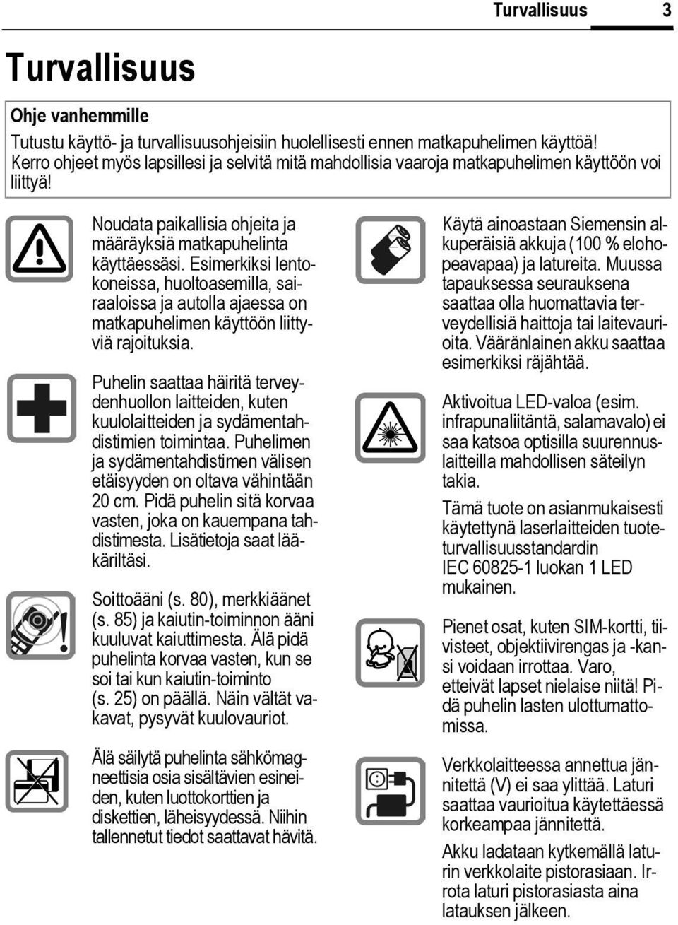 Esimerkiksi lentokoneissa, huoltoasemilla, sairaaloissa ja autolla ajaessa on matkapuhelimen käyttöön liittyviä rajoituksia.