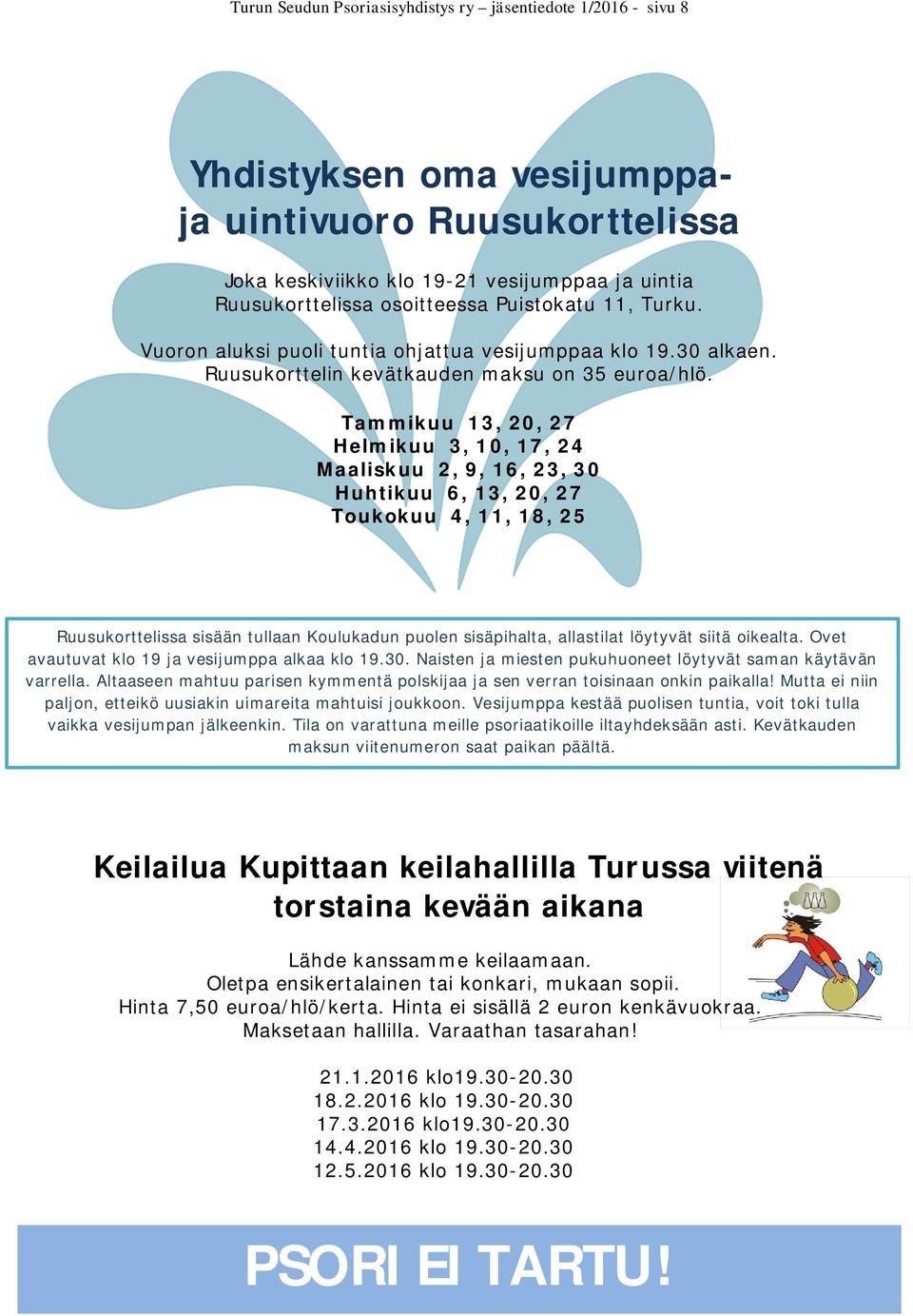 Tammikuu 13, 20, 27 Helmikuu 3, 10, 17, 24 Maaliskuu 2, 9, 16, 23, 30 Huhtikuu 6, 13, 20, 27 Toukokuu 4, 11, 18, 25 Ruusukorttelissa sisään tullaan Koulukadun puolen sisäpihalta, allastilat löytyvät