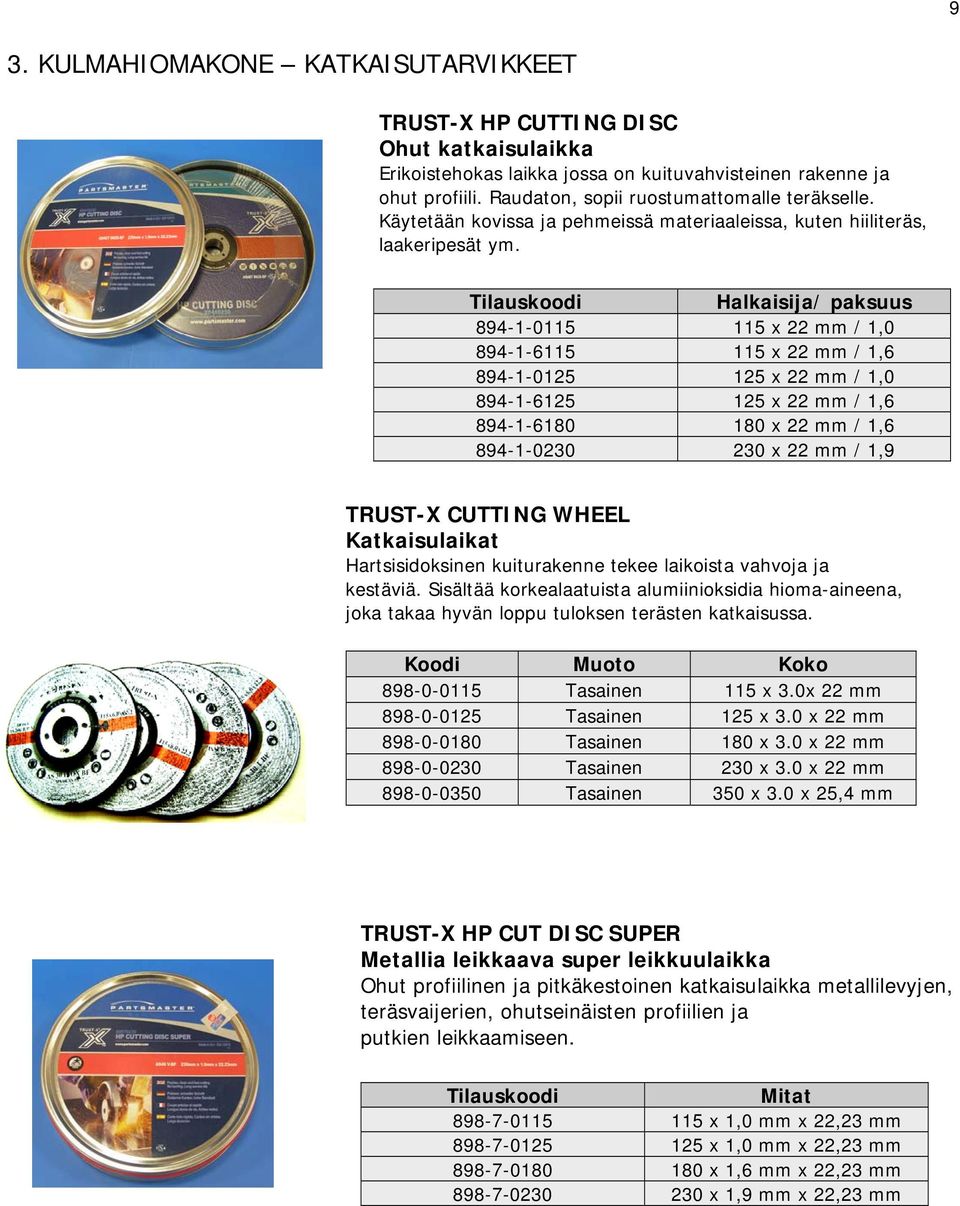 Halkaisija/ paksuus 894-1-0115 115 x 22 mm / 1,0 894-1-6115 115 x 22 mm / 1,6 894-1-0125 125 x 22 mm / 1,0 894-1-6125 125 x 22 mm / 1,6 894-1-6180 180 x 22 mm / 1,6 894-1-0230 230 x 22 mm / 1,9