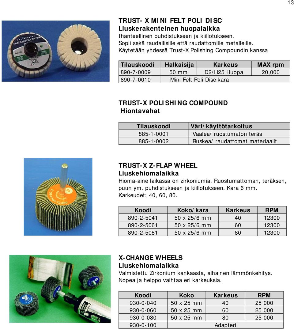 Väri/käyttötarkoitus 885-1-0001 Vaalea/ ruostumaton teräs 885-1-0002 Ruskea/ raudattomat materiaalit TRUST-X Z-FLAP WHEEL Liuskehiomalaikka Hioma-aine laikassa on zirkoniumia.