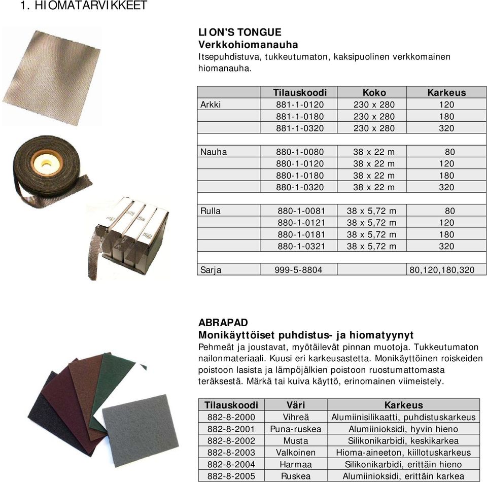 Rulla 880-1-0081 38 x 5,72 m 80 880-1-0121 38 x 5,72 m 120 880-1-0181 38 x 5,72 m 180 880-1-0321 38 x 5,72 m 320 Sarja 999-5-8804 80,120,180,320 ABRAPAD Monikäyttöiset puhdistus- ja hiomatyynyt
