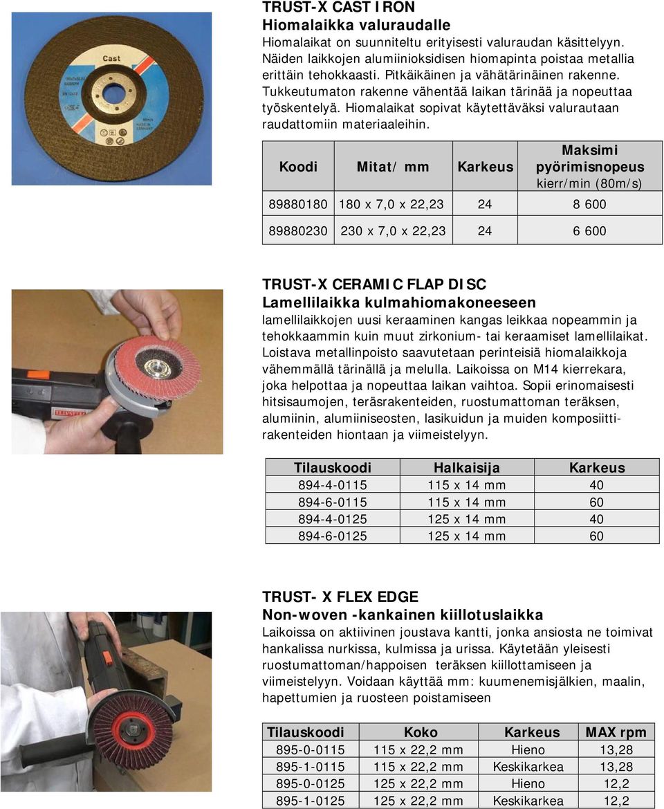 Koodi Mitat/ mm Karkeus Maksimi pyörimisnopeus kierr/min (80m/s) 89880180 180 x 7,0 x 22,23 24 8 600 89880230 230 x 7,0 x 22,23 24 6 600 TRUST-X CERAMIC FLAP DISC Lamellilaikka kulmahiomakoneeseen