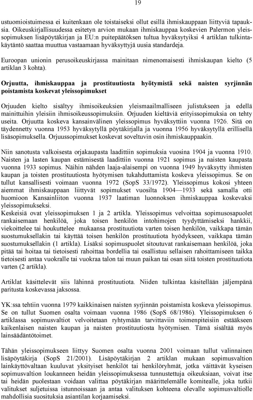 vastaamaan hyväksyttyjä uusia standardeja. Euroopan unionin perusoikeuskirjassa mainitaan nimenomaisesti ihmiskaupan kielto (5 artiklan 3 kohta).
