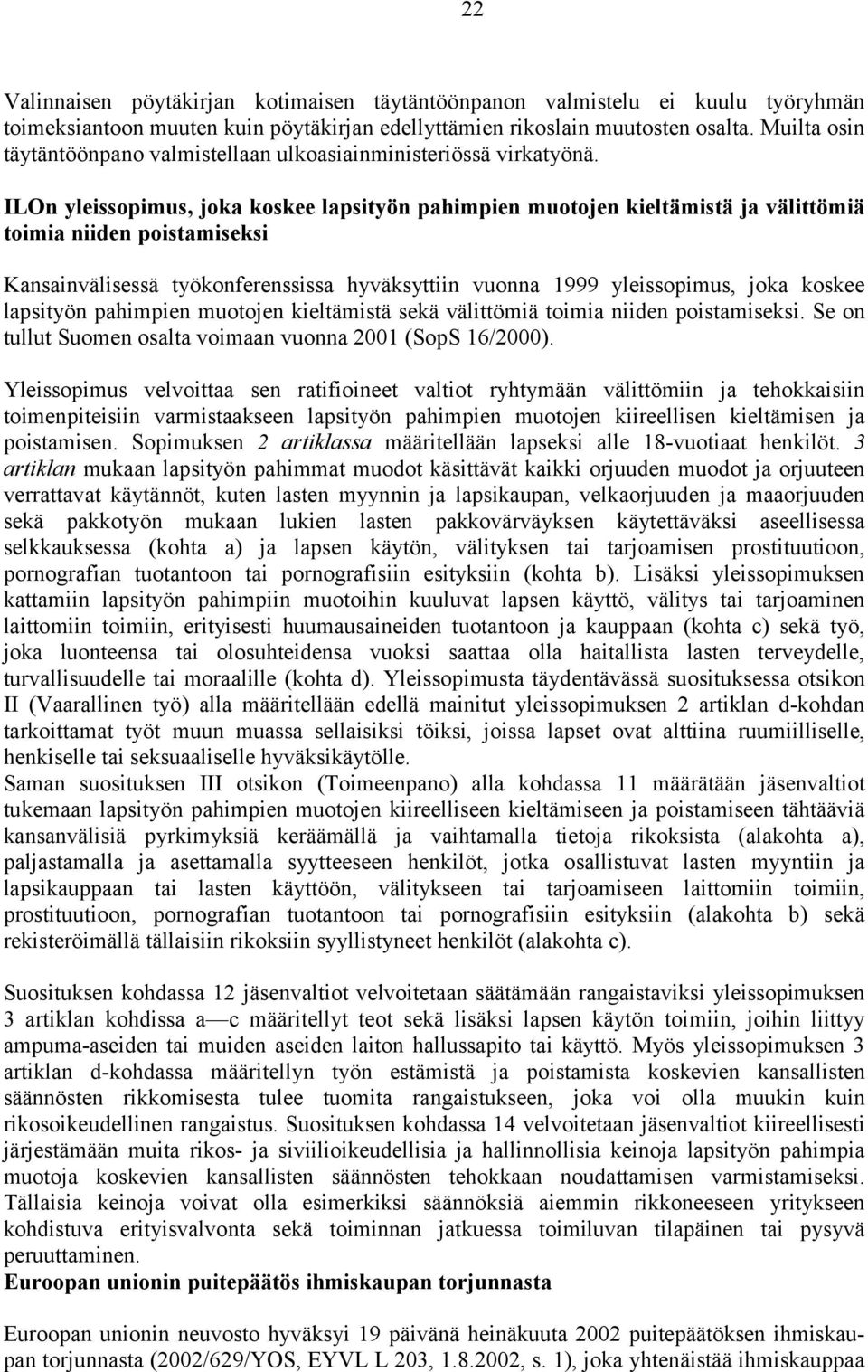 ILOn yleissopimus, joka koskee lapsityön pahimpien muotojen kieltämistä ja välittömiä toimia niiden poistamiseksi Kansainvälisessä työkonferenssissa hyväksyttiin vuonna 1999 yleissopimus, joka koskee