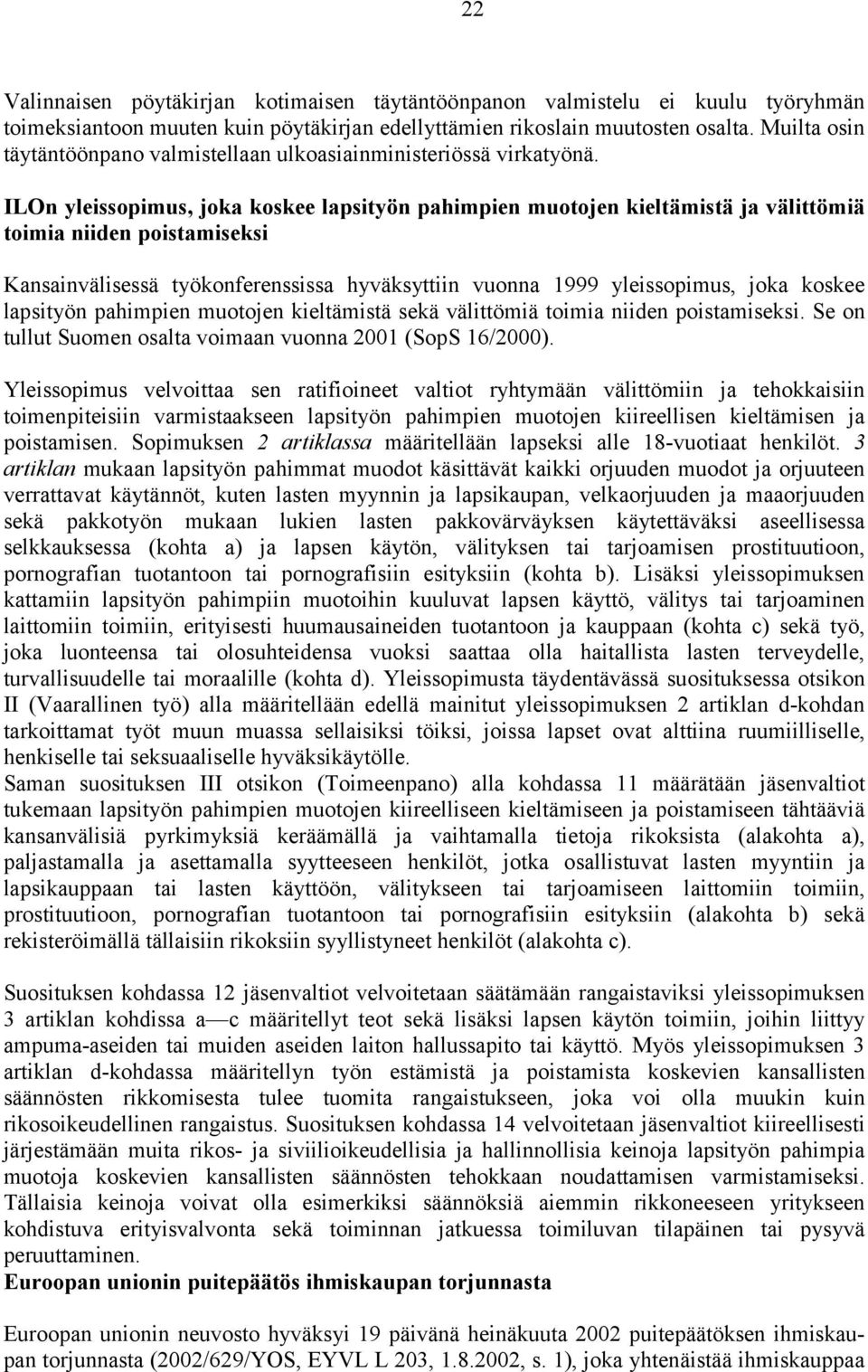 ILOn yleissopimus, joka koskee lapsityön pahimpien muotojen kieltämistä ja välittömiä toimia niiden poistamiseksi Kansainvälisessä työkonferenssissa hyväksyttiin vuonna 1999 yleissopimus, joka koskee