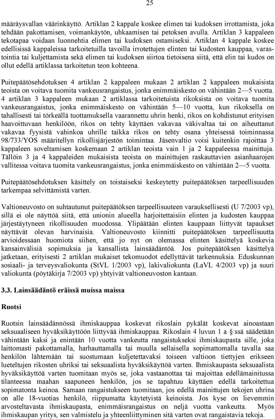 Artiklan 4 kappale koskee edellisissä kappaleissa tarkoitetuilla tavoilla irrotettujen elinten tai kudosten kauppaa, varastointia tai kuljettamista sekä elimen tai kudoksen siirtoa tietoisena siitä,