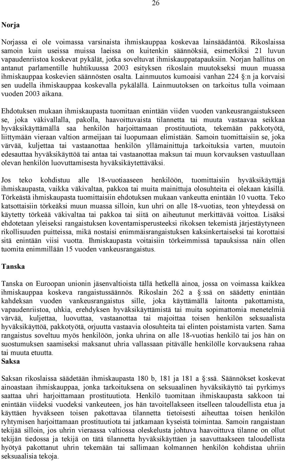 Norjan hallitus on antanut parlamentille huhtikuussa 2003 esityksen rikoslain muutokseksi muun muassa ihmiskauppaa koskevien säännösten osalta.