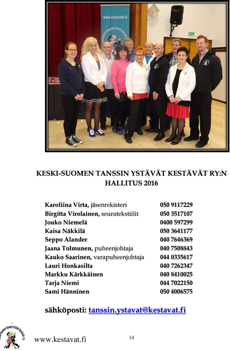 7646369 Jaana Tolmunen, puheenjohtaja 040 7508843 Kauko Saarinen, varapuheenjohtaja 044 0335617 Lauri Honkasilta 040