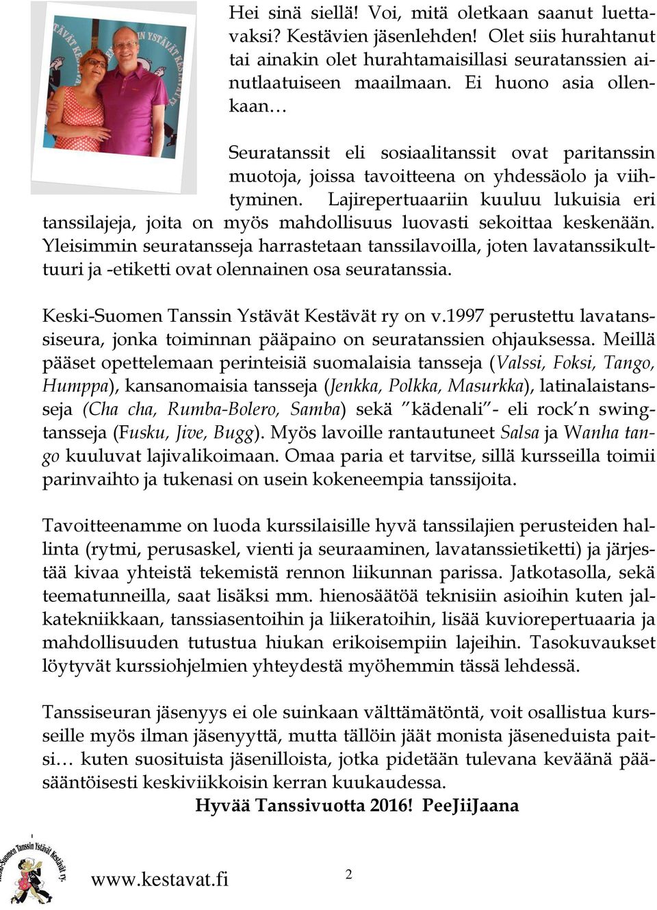 Lajirepertuaariin kuuluu lukuisia eri tanssilajeja, joita on myös mahdollisuus luovasti sekoittaa keskenään.