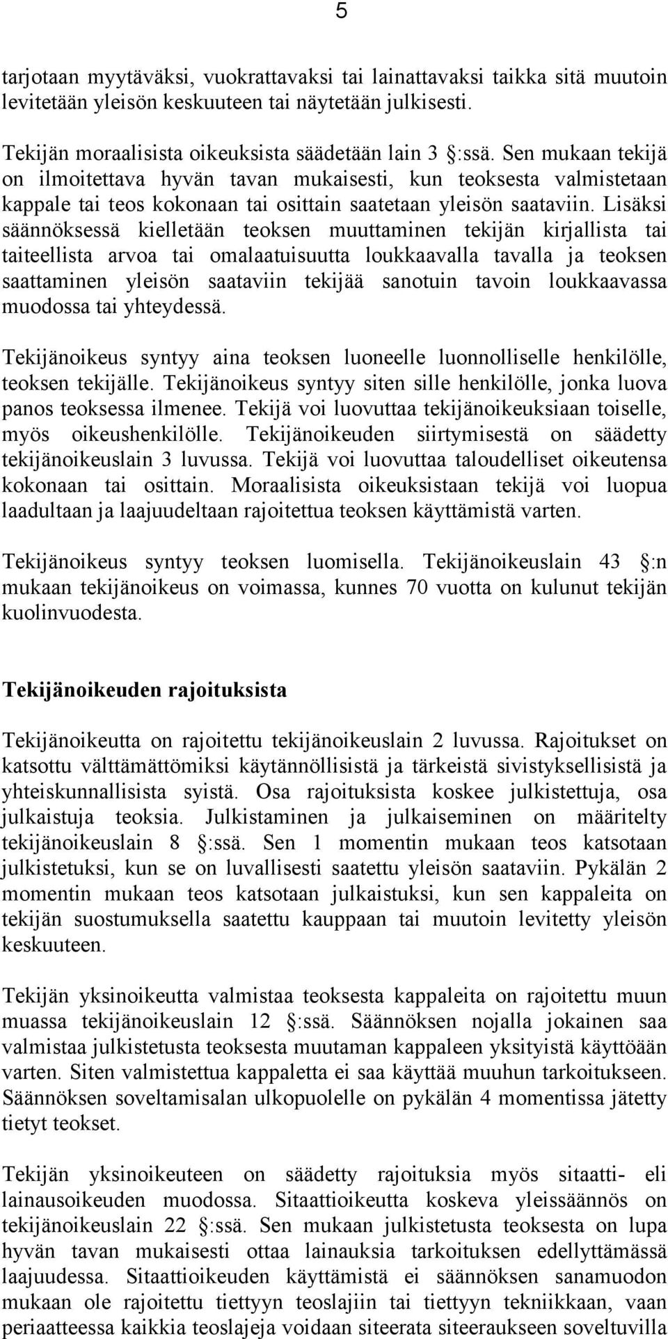 Lisäksi säännöksessä kielletään teoksen muuttaminen tekijän kirjallista tai taiteellista arvoa tai omalaatuisuutta loukkaavalla tavalla ja teoksen saattaminen yleisön saataviin tekijää sanotuin