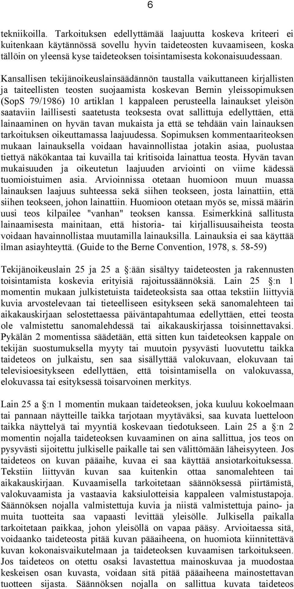 Kansallisen tekijänoikeuslainsäädännön taustalla vaikuttaneen kirjallisten ja taiteellisten teosten suojaamista koskevan Bernin yleissopimuksen (SopS 79/1986) 10 artiklan 1 kappaleen perusteella