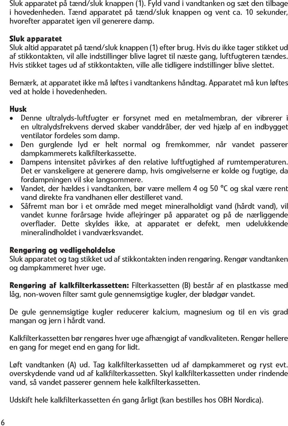 Hvis du ikke tager stikket ud af stikkontakten, vil alle indstillinger blive lagret til næste gang, luftfugteren tændes.