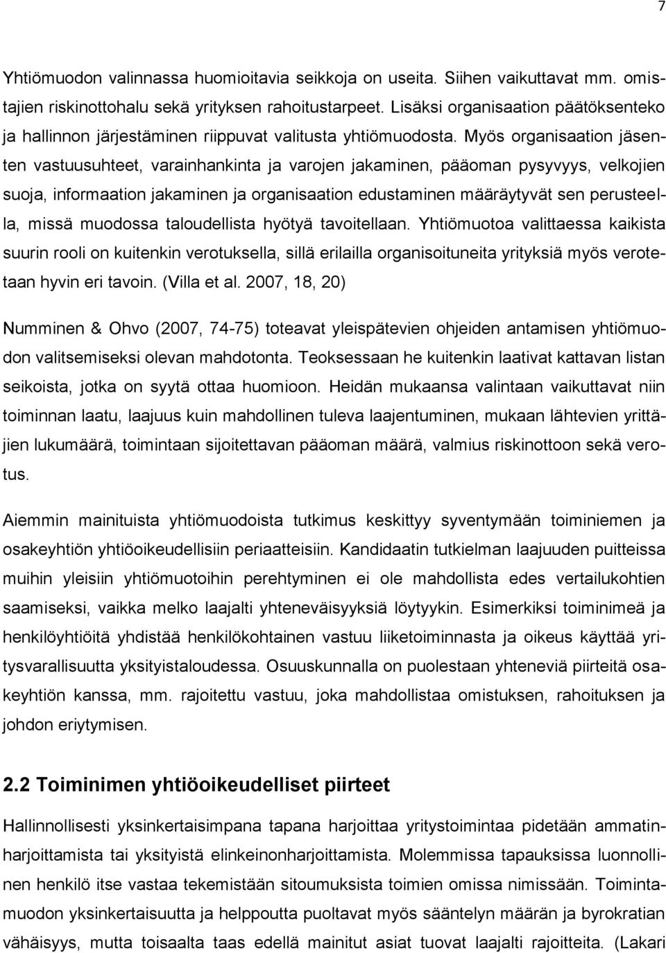 Myös organisaation jäsenten vastuusuhteet, varainhankinta ja varojen jakaminen, pääoman pysyvyys, velkojien suoja, informaation jakaminen ja organisaation edustaminen määräytyvät sen perusteella,