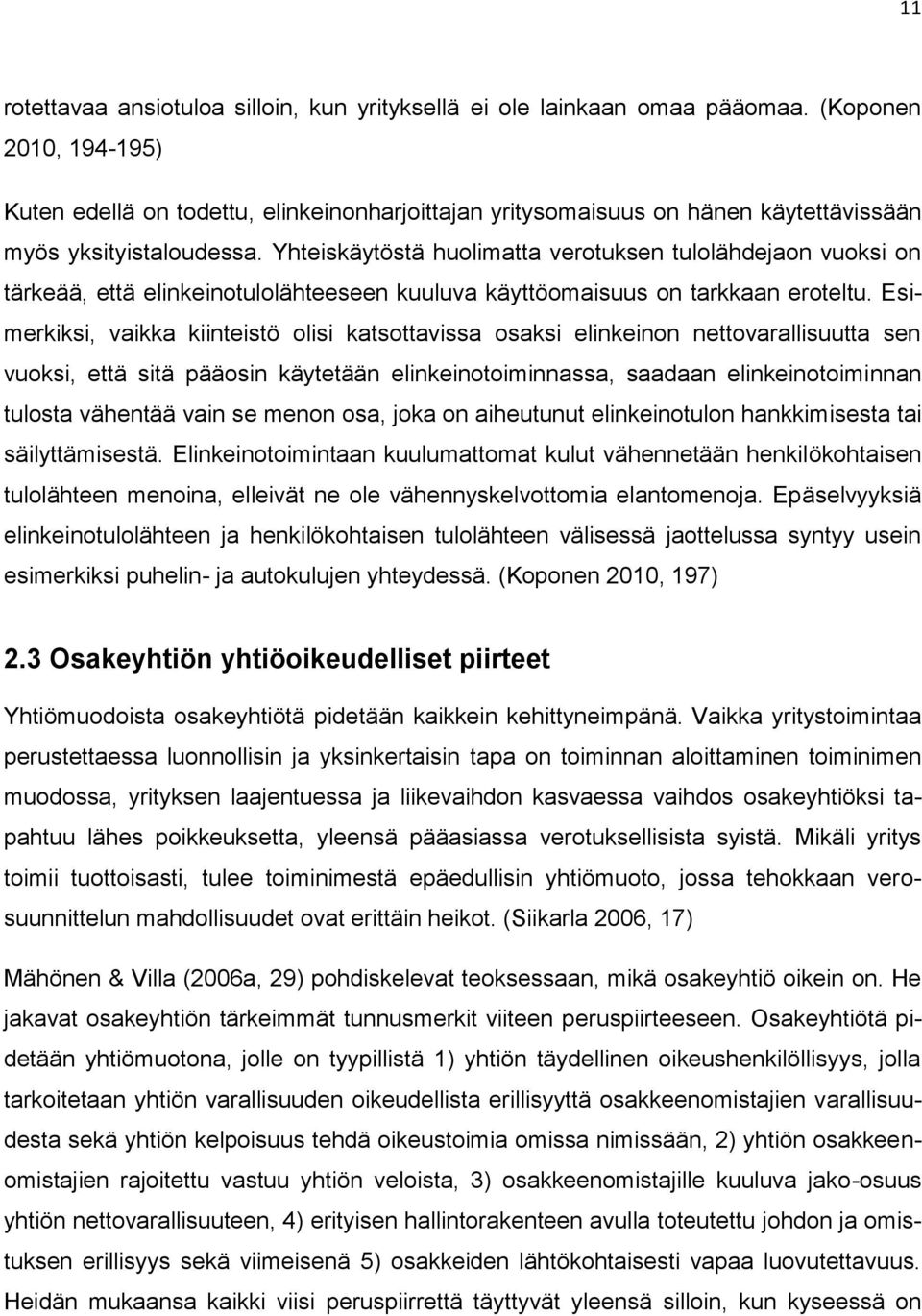 Yhteiskäytöstä huolimatta verotuksen tulolähdejaon vuoksi on tärkeää, että elinkeinotulolähteeseen kuuluva käyttöomaisuus on tarkkaan eroteltu.