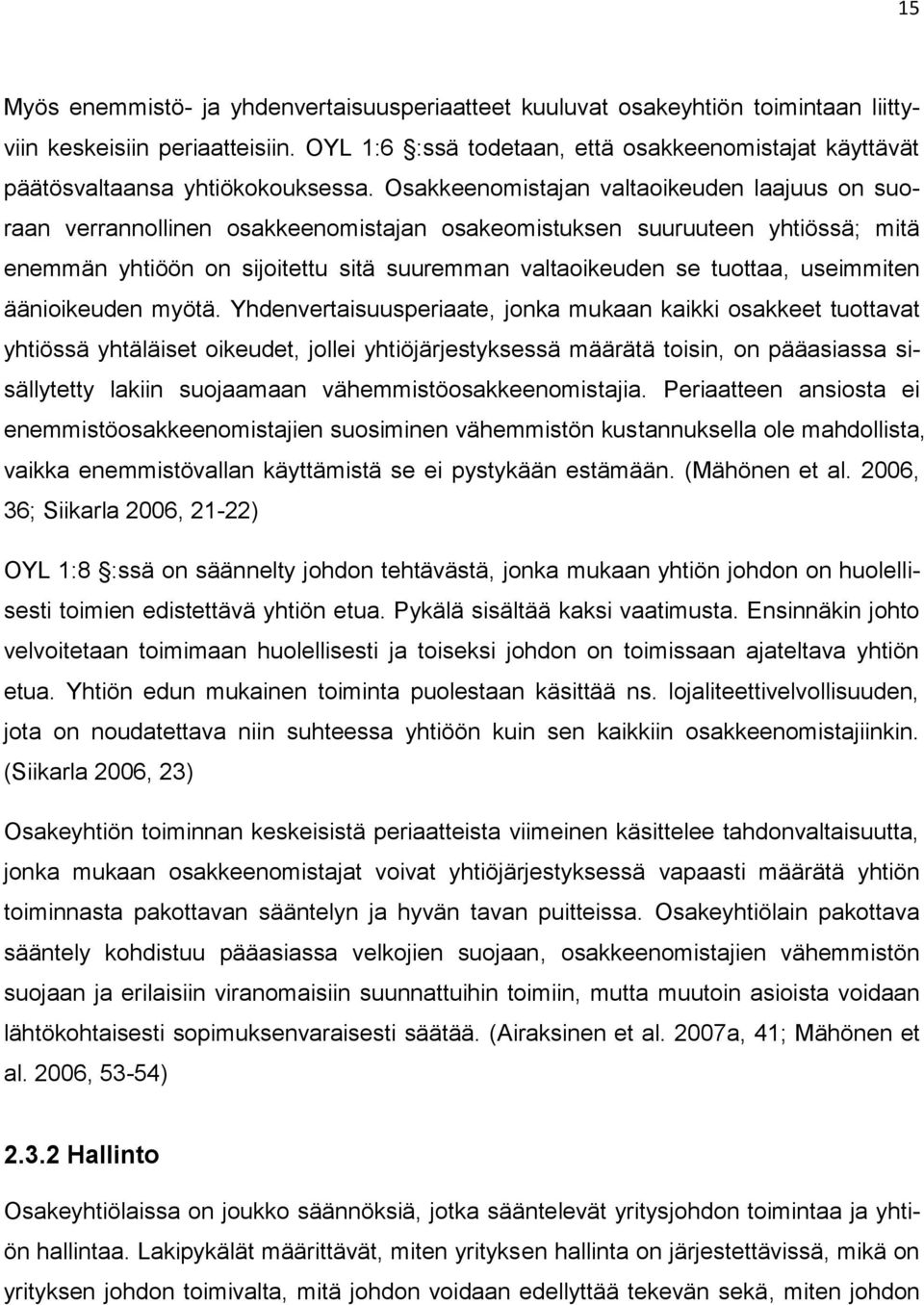 Osakkeenomistajan valtaoikeuden laajuus on suoraan verrannollinen osakkeenomistajan osakeomistuksen suuruuteen yhtiössä; mitä enemmän yhtiöön on sijoitettu sitä suuremman valtaoikeuden se tuottaa,