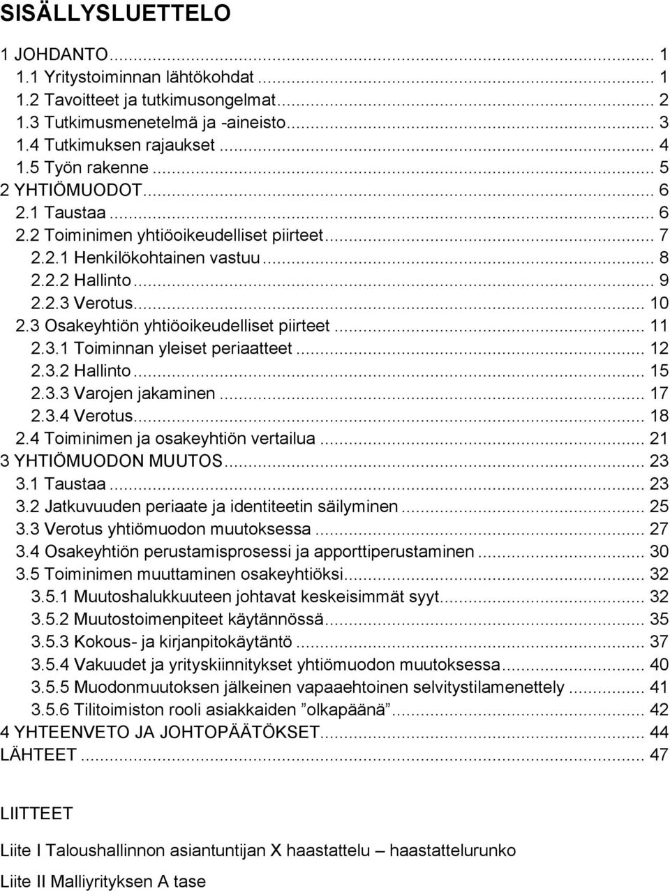 3 Osakeyhtiön yhtiöoikeudelliset piirteet... 11 2.3.1 Toiminnan yleiset periaatteet... 12 2.3.2 Hallinto... 15 2.3.3 Varojen jakaminen... 17 2.3.4 Verotus... 18 2.