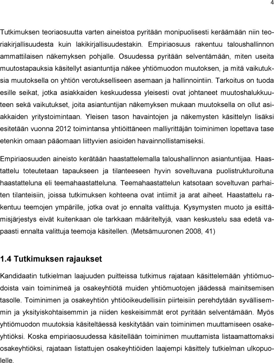 Osuudessa pyritään selventämään, miten useita muutostapauksia käsitellyt asiantuntija näkee yhtiömuodon muutoksen, ja mitä vaikutuksia muutoksella on yhtiön verotukselliseen asemaan ja hallinnointiin.