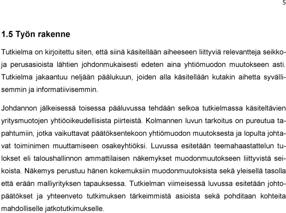 Johdannon jälkeisessä toisessa pääluvussa tehdään selkoa tutkielmassa käsiteltävien yritysmuotojen yhtiöoikeudellisista piirteistä.