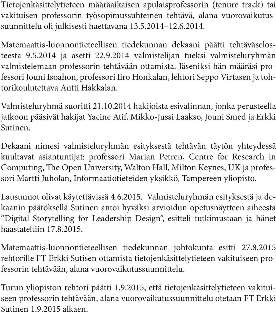 Jäseniksi hän määräsi professori Jouni Isoahon, professori Iiro Honkalan, lehtori Seppo Virtasen ja tohtorikoulutettava Antti Hakkalan. Valmisteluryhmä suoritti 21.10.