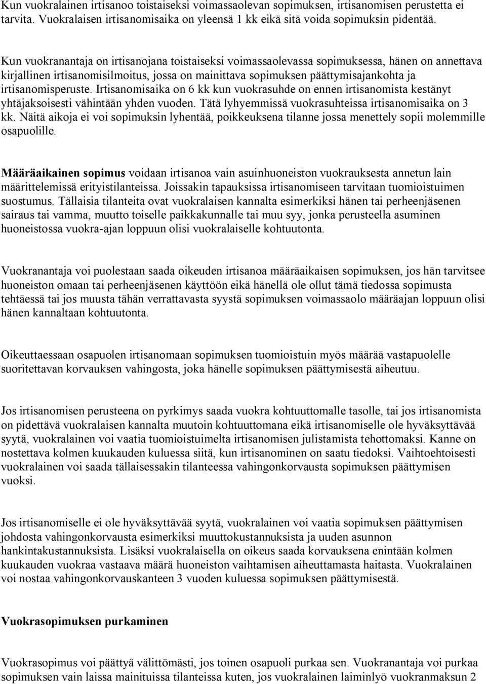 irtisanomisperuste. Irtisanomisaika on 6 kk kun vuokrasuhde on ennen irtisanomista kestänyt yhtäjaksoisesti vähintään yhden vuoden. Tätä lyhyemmissä vuokrasuhteissa irtisanomisaika on 3 kk.