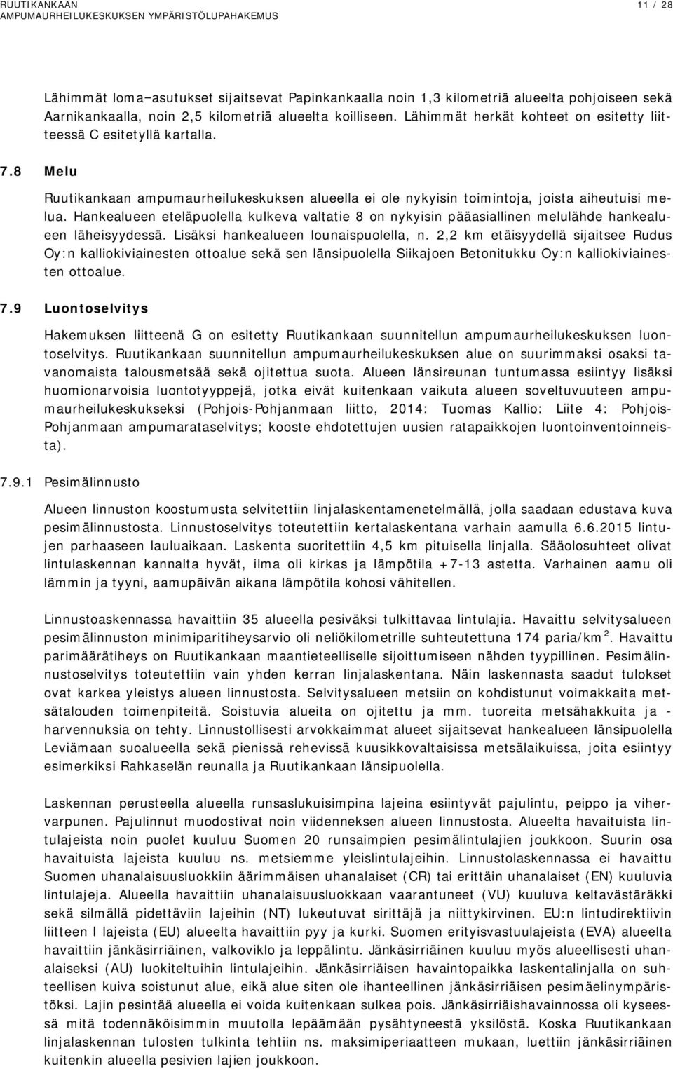 Hankealueen eteläpuolella kulkeva valtatie 8 on nykyisin pääasiallinen melulähde hankealueen läheisyydessä. Lisäksi hankealueen lounaispuolella, n.