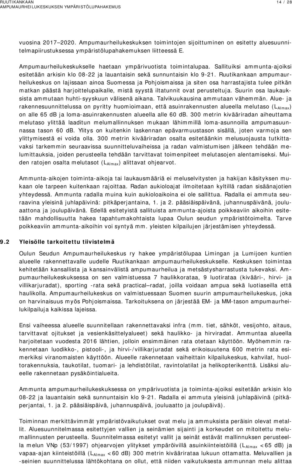 Ruutikankaan ampumaurheilukeskus on lajissaan ainoa Suomessa ja Pohjoismaissa ja siten osa harrastajista tulee pitkän matkan päästä harjoittelupaikalle, mistä syystä iltatunnit ovat perusteltuja.