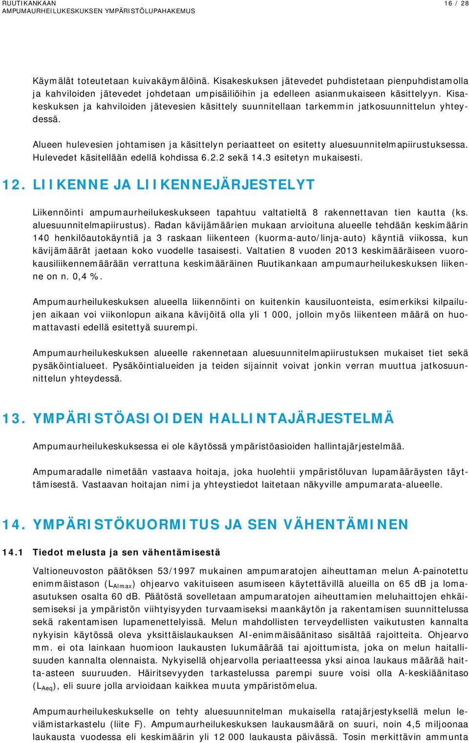 Alueen hulevesien johtamisen ja käsittelyn periaatteet on esitetty aluesuunnitelmapiirustuksessa. Hulevedet käsitellään edellä kohdissa 6.2.2 sekä 14.3 esitetyn mukaisesti. 12.