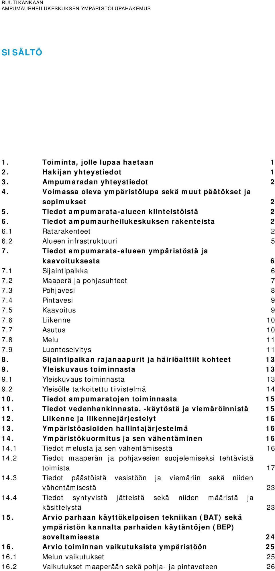 Tiedot ampumarata-alueen ympäristöstä ja kaavoituksesta 6 7.1 Sijaintipaikka 6 7.2 Maaperä ja pohjasuhteet 7 7.3 Pohjavesi 8 7.4 Pintavesi 9 7.5 Kaavoitus 9 7.6 Liikenne 10 7.7 Asutus 10 7.