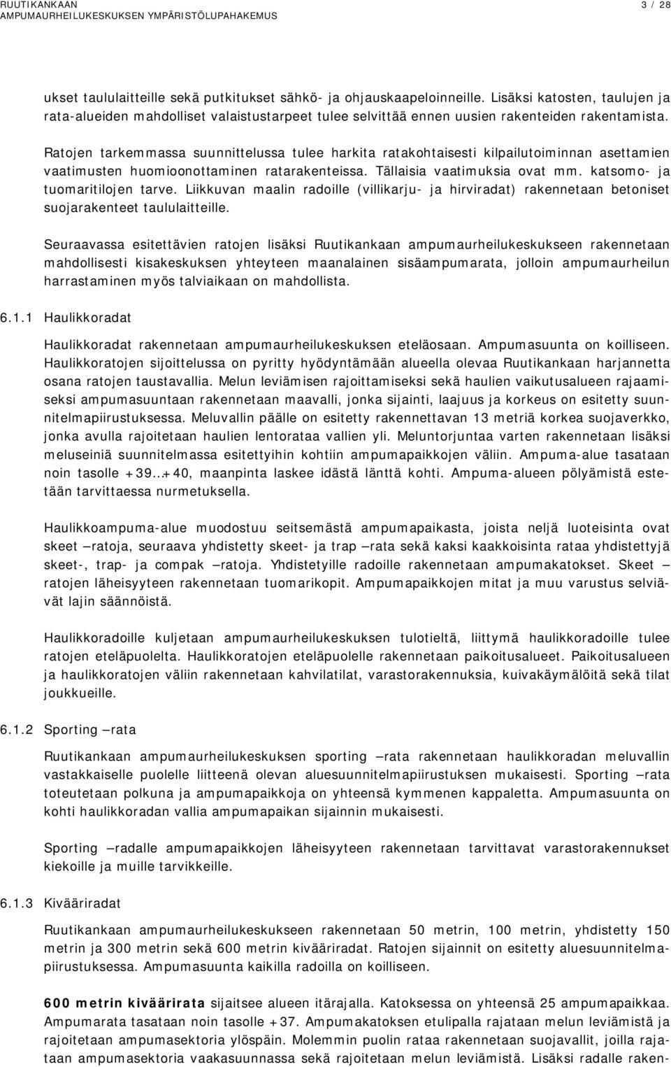Ratojen tarkemmassa suunnittelussa tulee harkita ratakohtaisesti kilpailutoiminnan asettamien vaatimusten huomioonottaminen ratarakenteissa. Tällaisia vaatimuksia ovat mm.