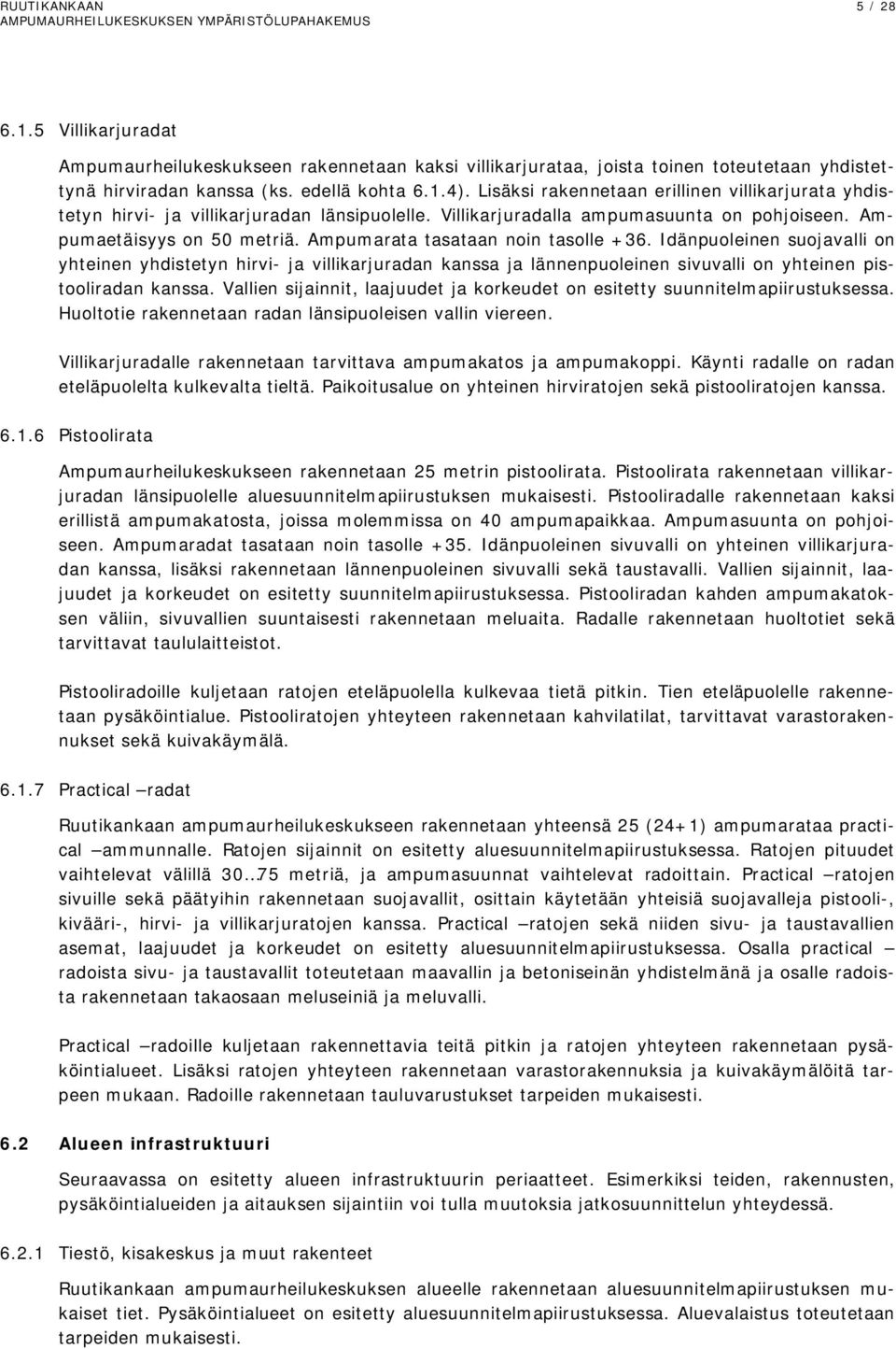 Ampumarata tasataan noin tasolle +36. Idänpuoleinen suojavalli on yhteinen yhdistetyn hirvi- ja villikarjuradan kanssa ja lännenpuoleinen sivuvalli on yhteinen pistooliradan kanssa.