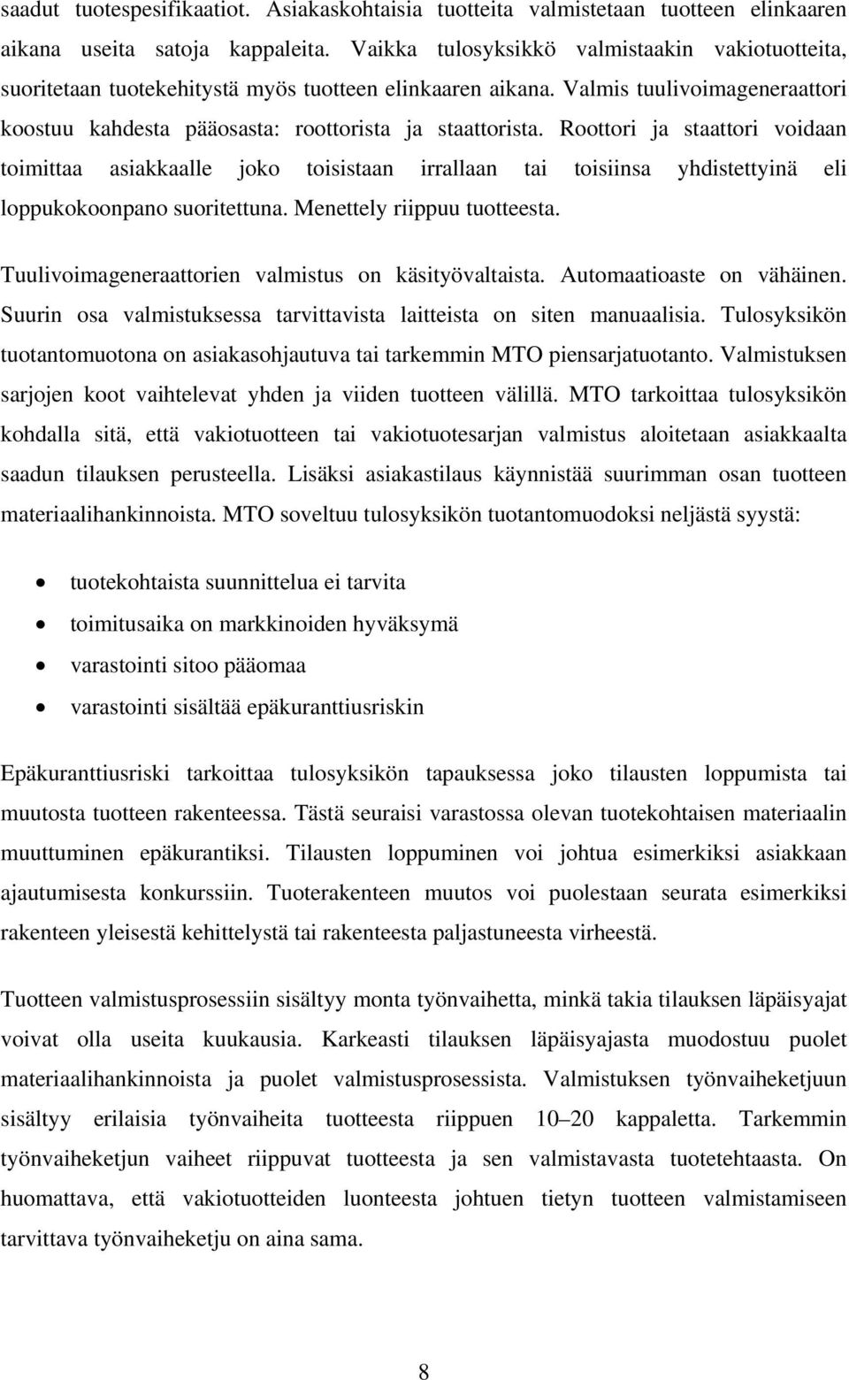 Roottori ja staattori voidaan toimittaa asiakkaalle joko toisistaan irrallaan tai toisiinsa yhdistettyinä eli loppukokoonpano suoritettuna. Menettely riippuu tuotteesta.