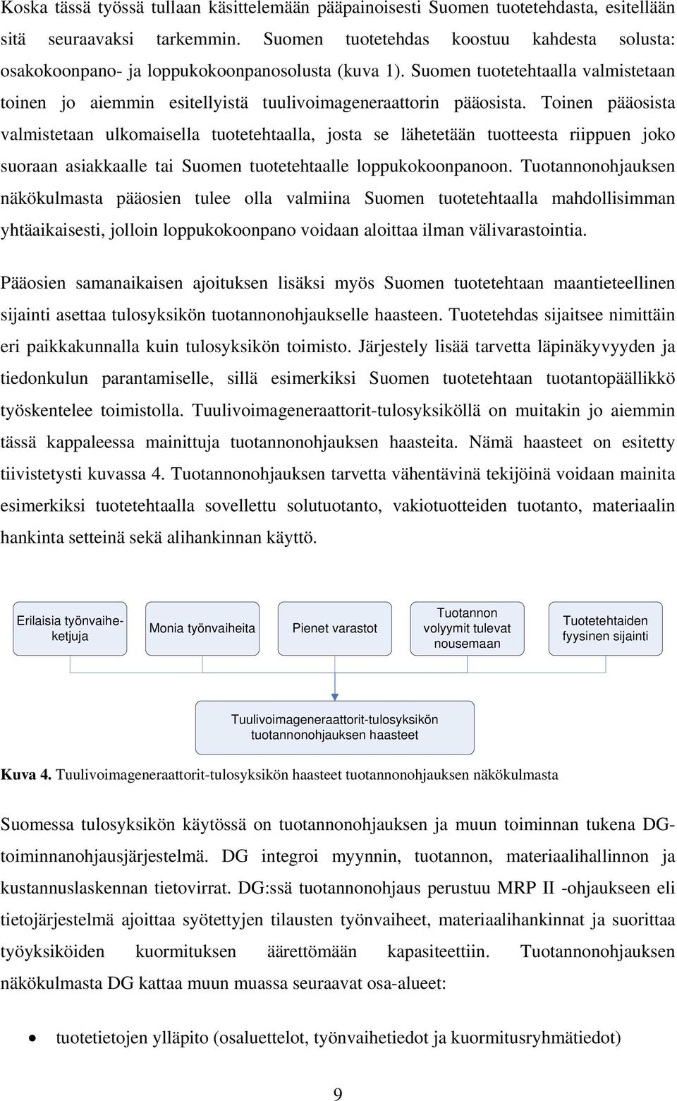 Toinen pääosista valmistetaan ulkomaisella tuotetehtaalla, josta se lähetetään tuotteesta riippuen joko suoraan asiakkaalle tai Suomen tuotetehtaalle loppukokoonpanoon.