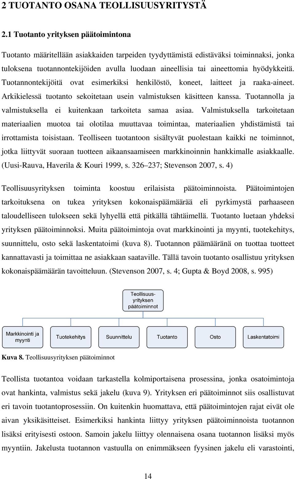 hyödykkeitä. Tuotannontekijöitä ovat esimerkiksi henkilöstö, koneet, laitteet ja raaka-aineet. Arkikielessä tuotanto sekoitetaan usein valmistuksen käsitteen kanssa.