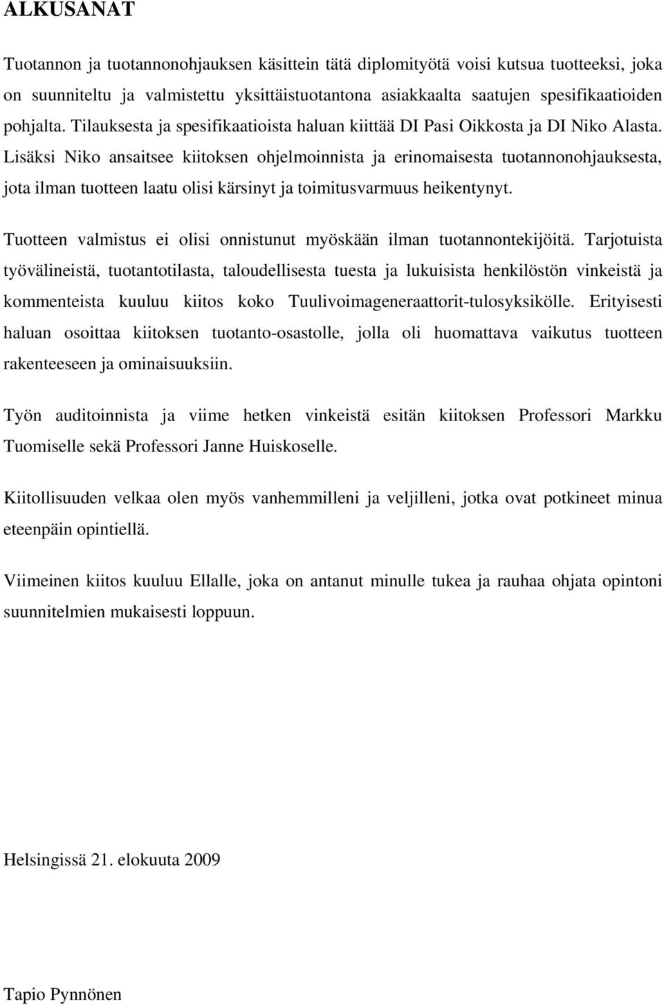 Lisäksi Niko ansaitsee kiitoksen ohjelmoinnista ja erinomaisesta tuotannonohjauksesta, jota ilman tuotteen laatu olisi kärsinyt ja toimitusvarmuus heikentynyt.