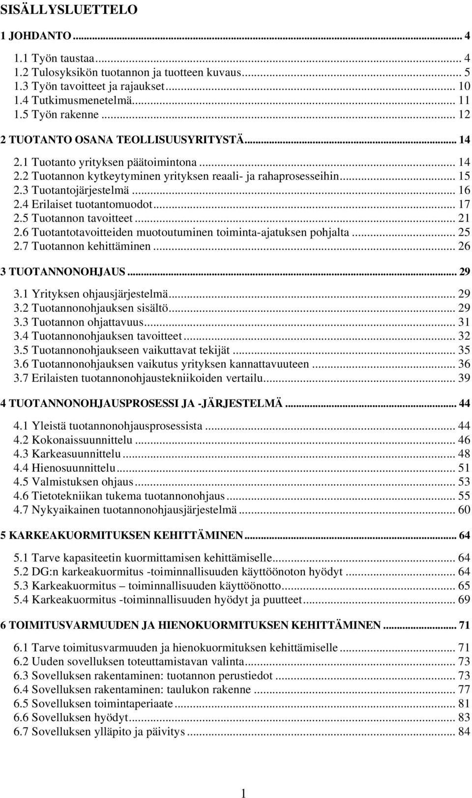 4 Erilaiset tuotantomuodot... 17 2.5 Tuotannon tavoitteet... 21 2.6 Tuotantotavoitteiden muotoutuminen toiminta-ajatuksen pohjalta... 25 2.7 Tuotannon kehittäminen... 26 3 TUOTANNONOHJAUS... 29 3.