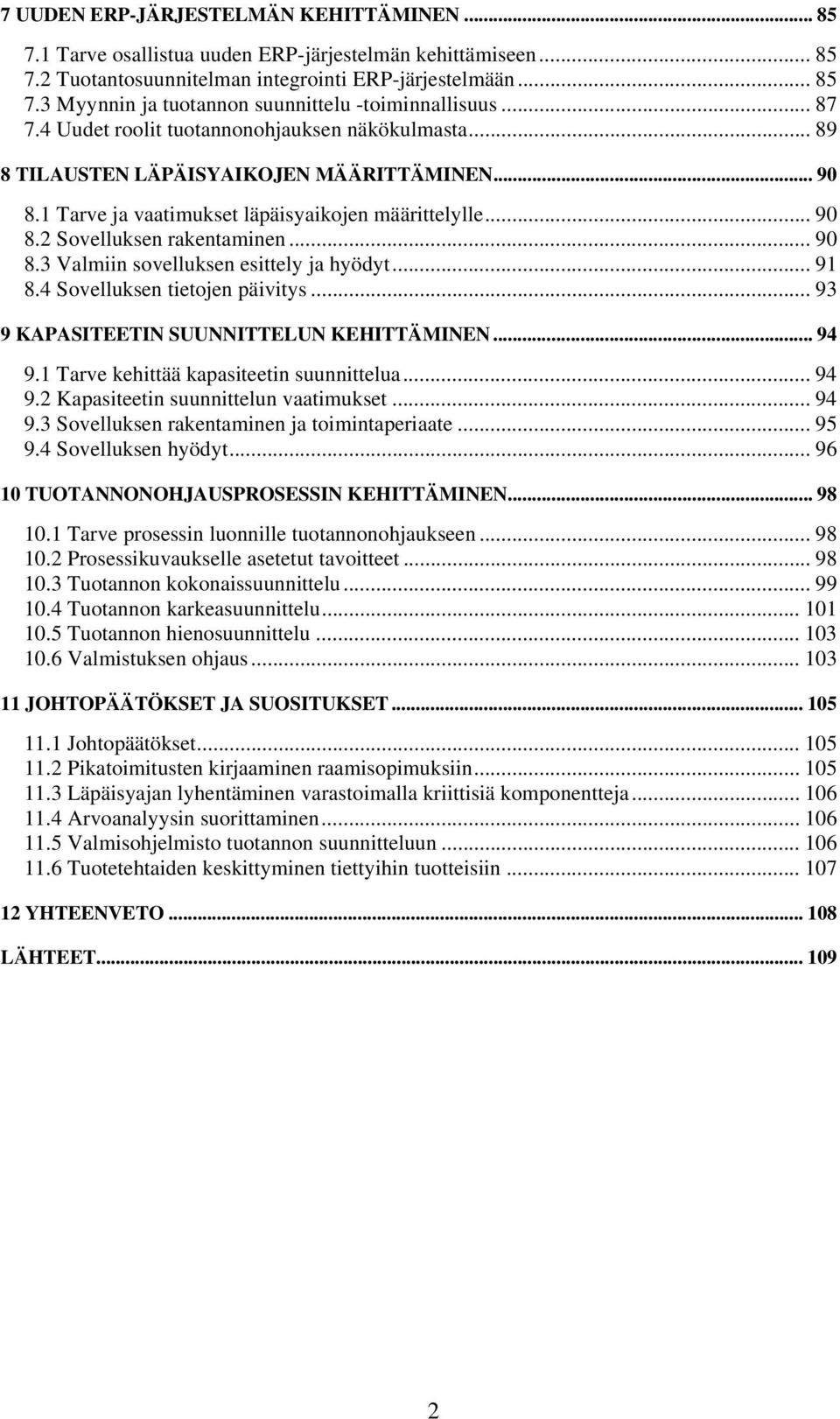 .. 90 8.3 Valmiin sovelluksen esittely ja hyödyt... 91 8.4 Sovelluksen tietojen päivitys... 93 9 KAPASITEETIN SUUNNITTELUN KEHITTÄMINEN... 94 9.1 Tarve kehittää kapasiteetin suunnittelua... 94 9.2 Kapasiteetin suunnittelun vaatimukset.