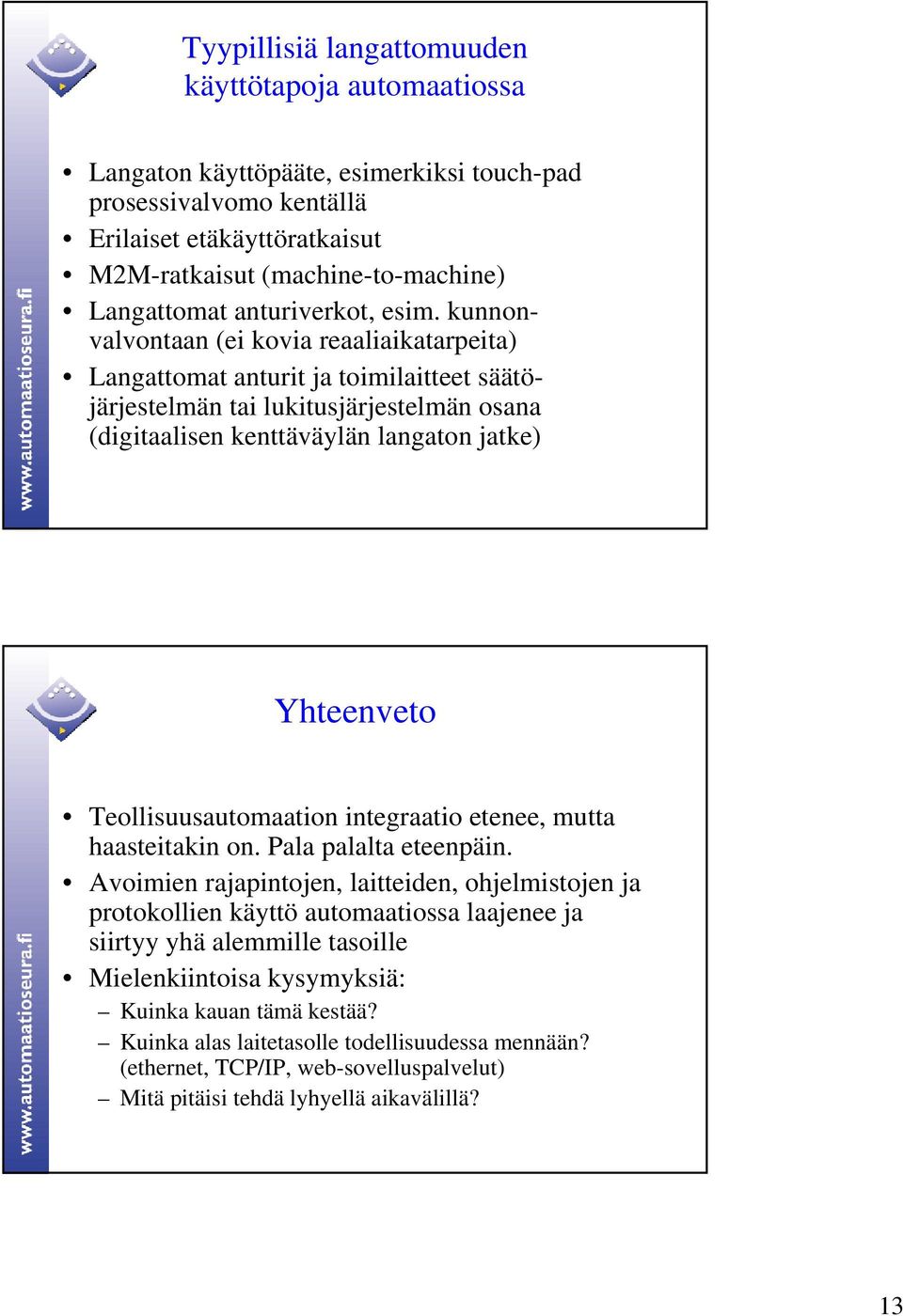 kunnonvalvontaan (ei kovia reaaliaikatarpeita) Langattomat anturit ja toimilaitteet säätöjärjestelmän tai lukitusjärjestelmän osana (digitaalisen kenttäväylän langaton jatke) Yhteenveto