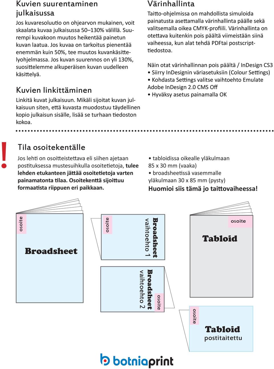 Kuvien linkittäminen Linkitä kuvat julkaisuun. Mikäli sijoitat kuvan julkaisuun siten, että kuvasta muodostuu täydellinen kopio julkaisun sisälle, lisää se turhaan tiedoston kokoa.