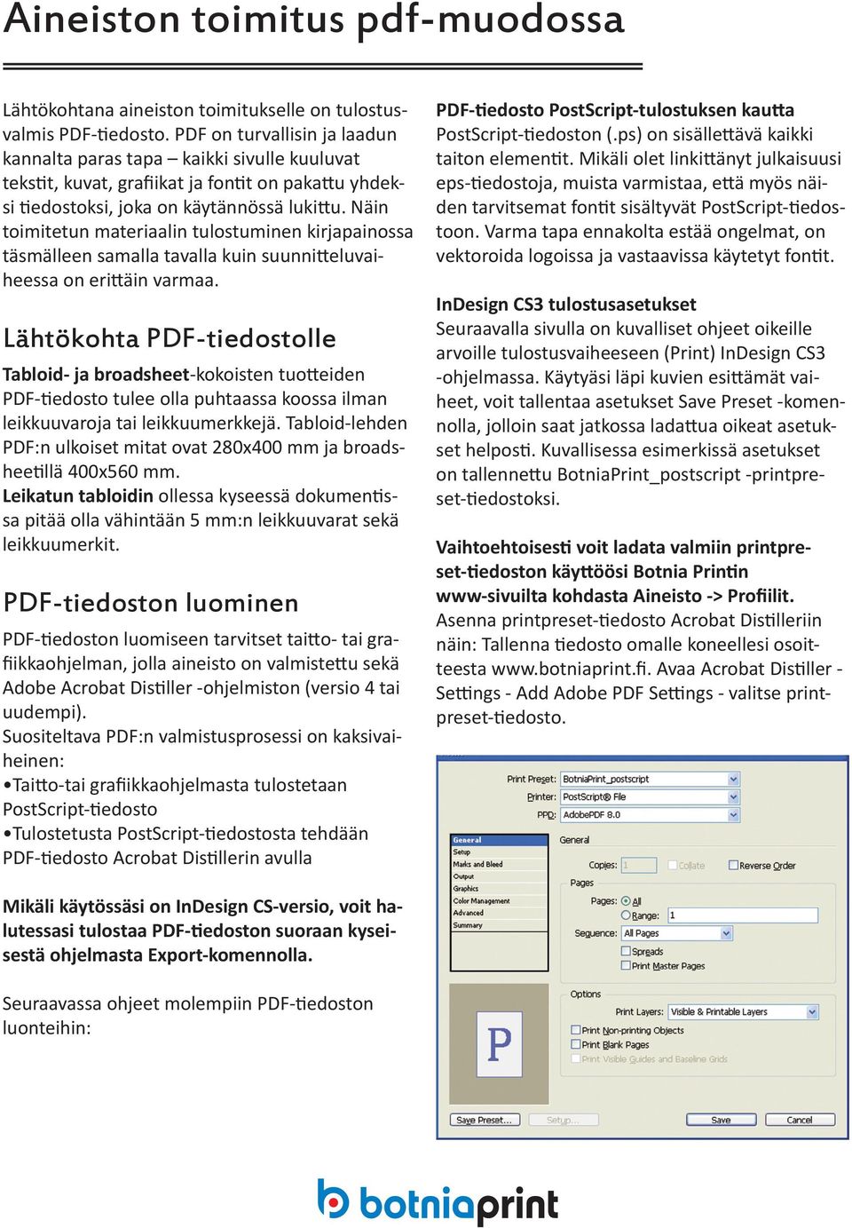 Näin toimitetun materiaalin tulostuminen kirjapainossa täsmälleen samalla tavalla kuin suunnitteluvaiheessa on erittäin varmaa.