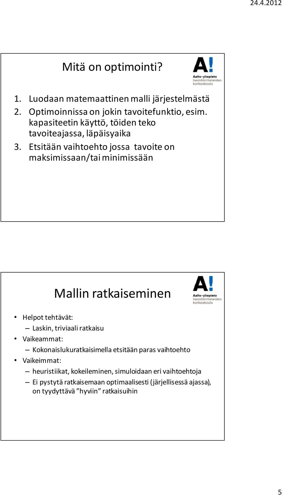 Etsitään vaihtoehto jossa tavoite on maksimissaan/tai minimissään Mallin ratkaiseminen Helpot tehtävät: Laskin, triviaali ratkaisu