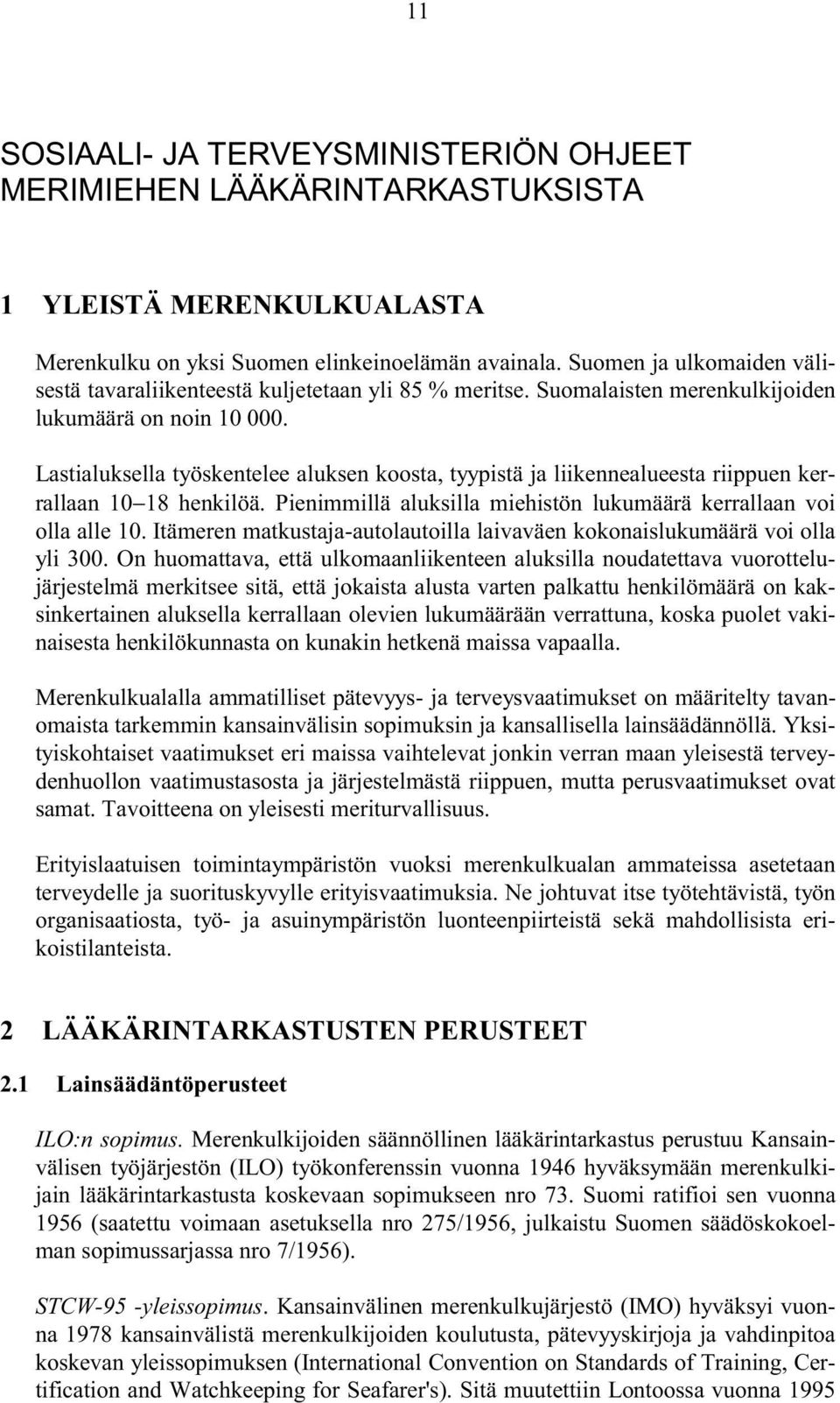 Lastialuksella työskentelee aluksen koosta, tyypistä ja liikennealueesta riippuen kerrallaan 10 18 henkilöä. Pienimmillä aluksilla miehistön lukumäärä kerrallaan voi olla alle 10.