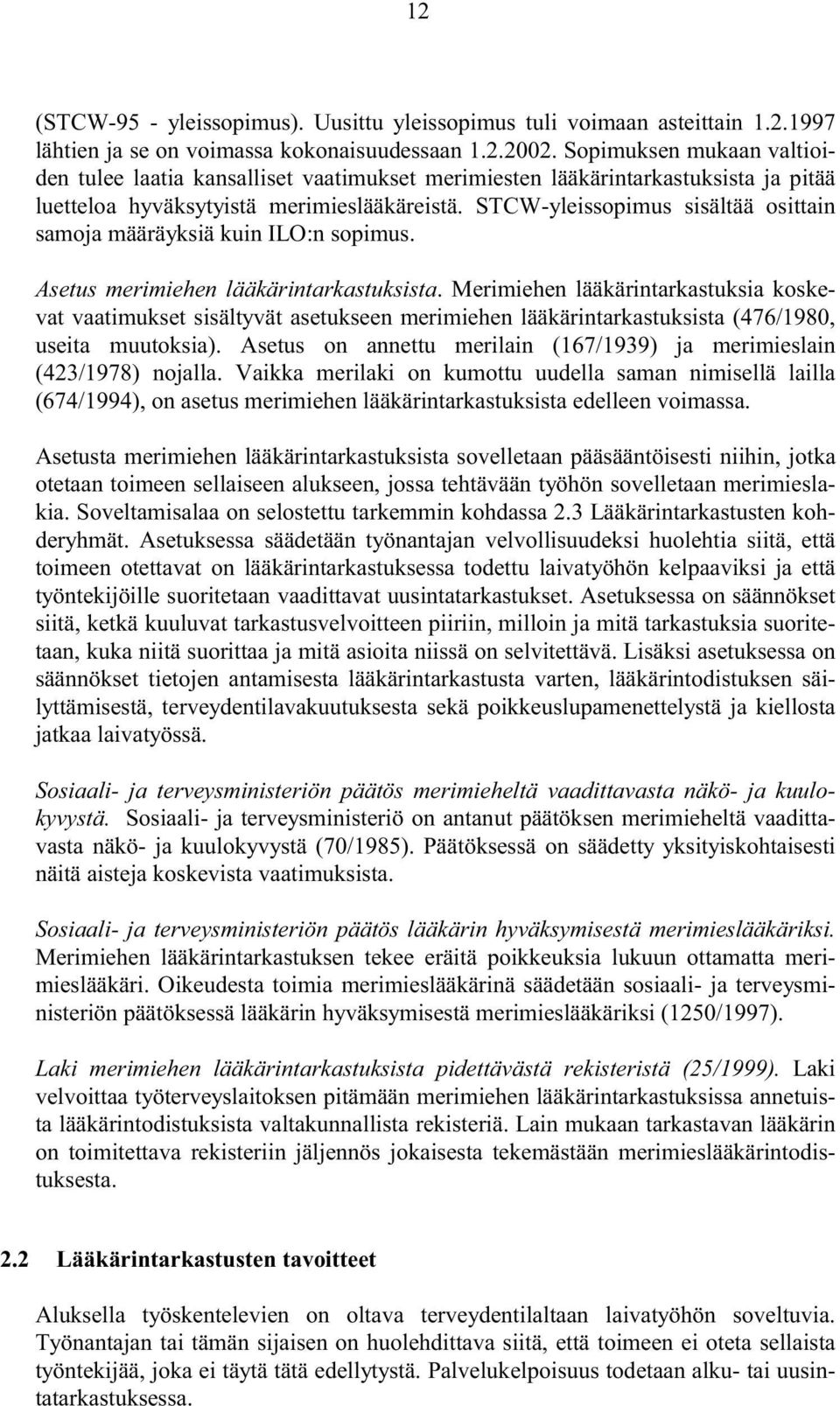 STCW-yleissopimus sisältää osittain samoja määräyksiä kuin ILO:n sopimus. Asetus merimiehen lääkärintarkastuksista.