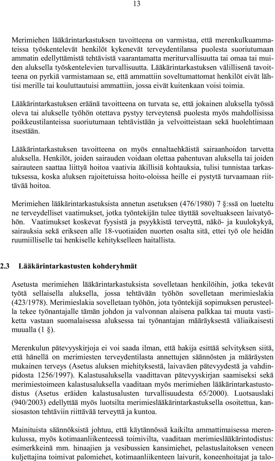 Lääkärintarkastuksen välillisenä tavoitteena on pyrkiä varmistamaan se, että ammattiin soveltumattomat henkilöt eivät lähtisi merille tai kouluttautuisi ammattiin, jossa eivät kuitenkaan voisi toimia.