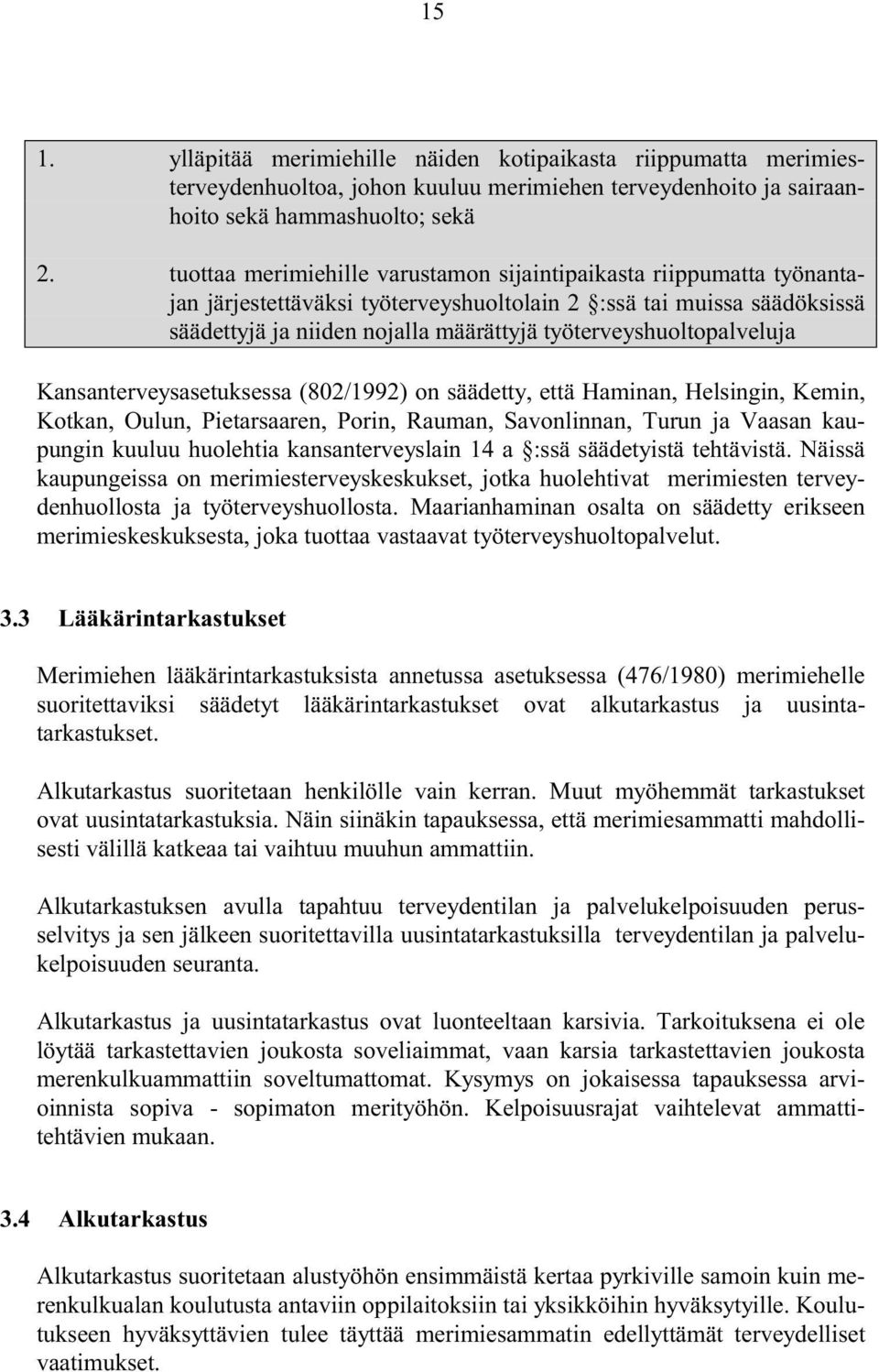 työterveyshuoltopalveluja Kansanterveysasetuksessa (802/1992) on säädetty, että Haminan, Helsingin, Kemin, Kotkan, Oulun, Pietarsaaren, Porin, Rauman, Savonlinnan, Turun ja Vaasan kaupungin kuuluu